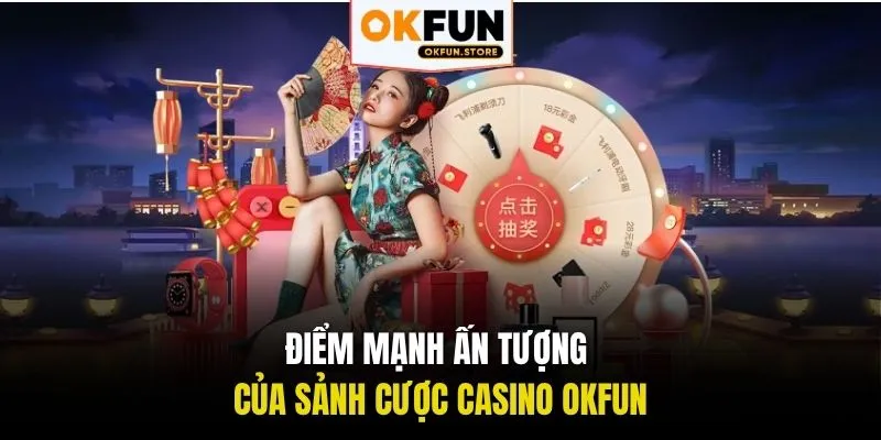 Điểm mạnh ấn tượng của sảnh cược Casino OKFUN.