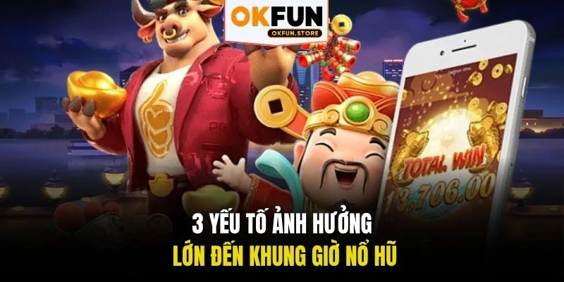3 yếu tố ảnh hưởng lớn đến khung giờ nổ hũ