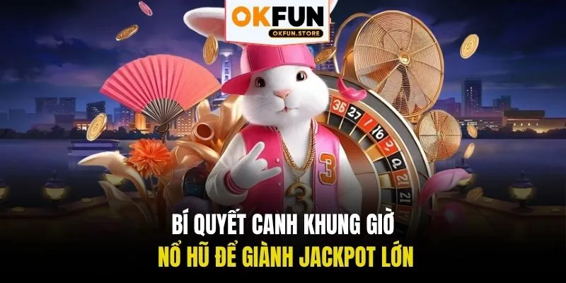 khung giờ nổ hũ okfun