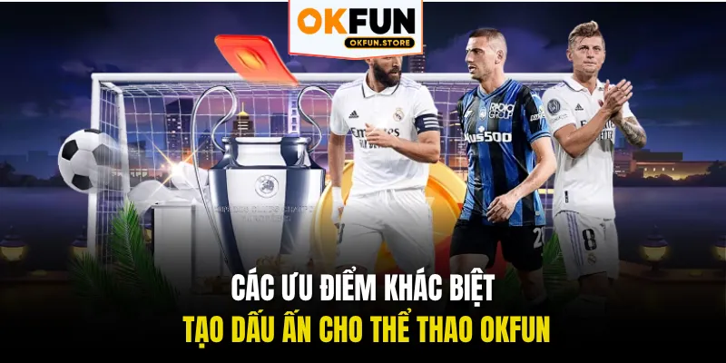 Các ưu điểm khác biệt tạo dấu ấn cho thể thao OKFUN