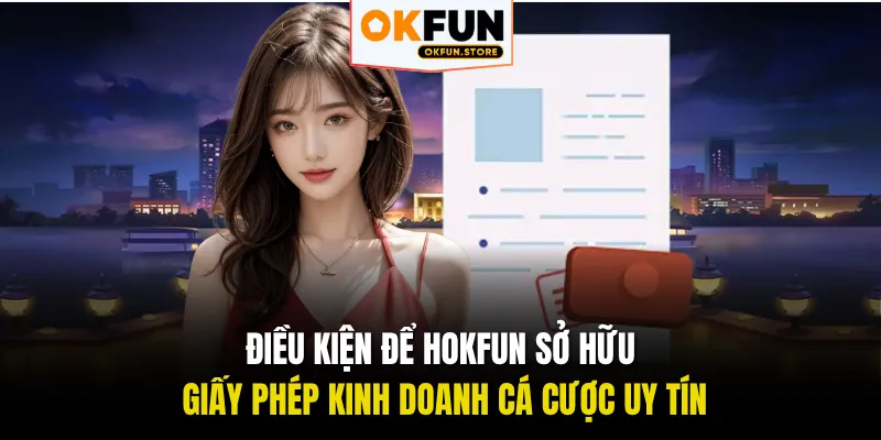 Điều kiện để hOKFUN sở hữu giấy phép kinh doanh cá cược uy tín