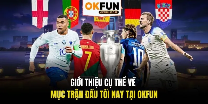 Giới thiệu cụ thể về mục Trận đấu tối nay tại OKFUN