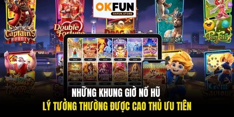Những khung giờ nổ hũ lý tưởng thường được cao thủ ưu tiên