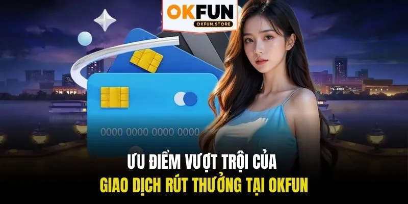 Ưu điểm vượt trội của giao dịch rút thưởng tại OKFUN
