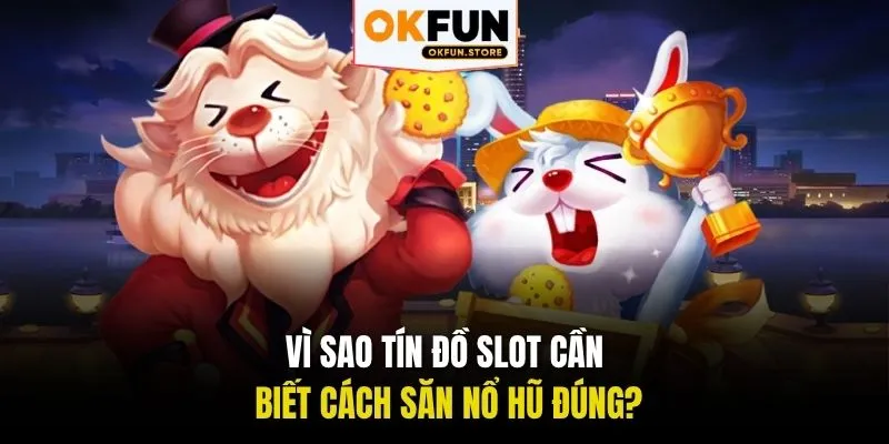 Vì sao tín đồ slot cần biết cách săn nổ hũ đúng?